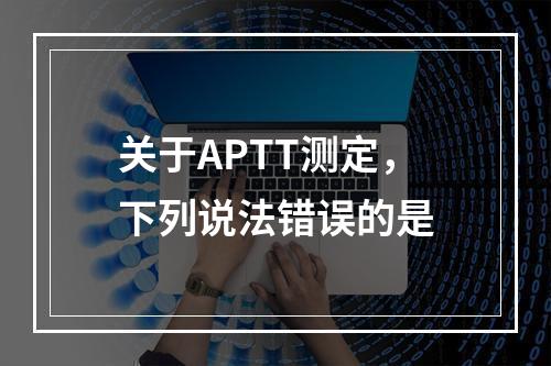 关于APTT测定，下列说法错误的是