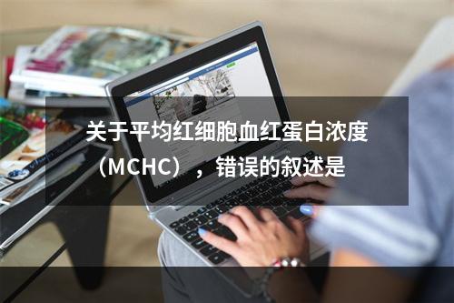 关于平均红细胞血红蛋白浓度（MCHC），错误的叙述是