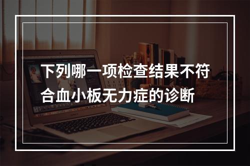 下列哪一项检查结果不符合血小板无力症的诊断