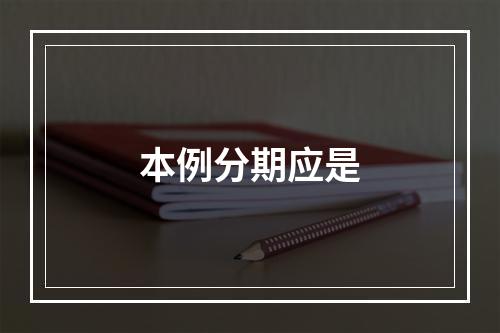 本例分期应是