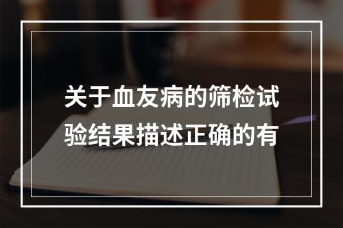 关于血友病的筛检试验结果描述正确的有