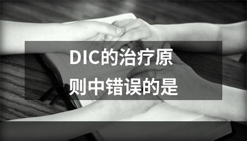 DIC的治疗原则中错误的是