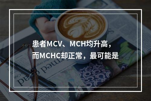 患者MCV、MCH均升高，而MCHC却正常，最可能是