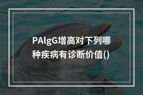 PAlgG增高对下列哪种疾病有诊断价值()