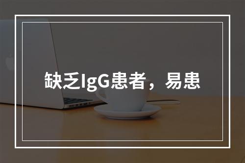 缺乏IgG患者，易患