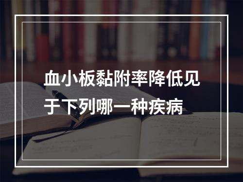 血小板黏附率降低见于下列哪一种疾病