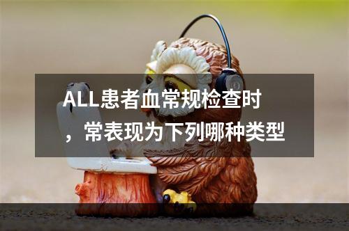 ALL患者血常规检查时，常表现为下列哪种类型