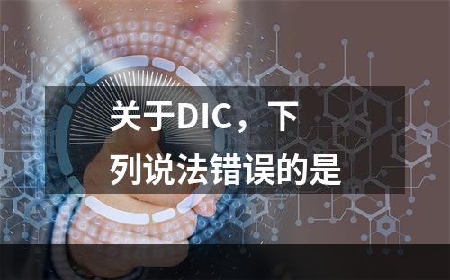 关于DIC，下列说法错误的是