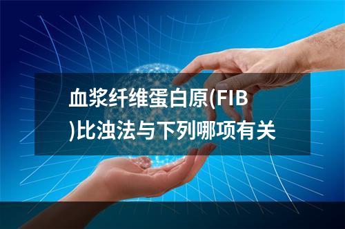 血浆纤维蛋白原(FIB)比浊法与下列哪项有关