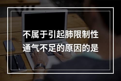 不属于引起肺限制性通气不足的原因的是