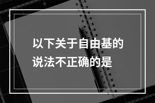 以下关于自由基的说法不正确的是