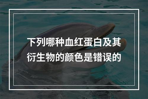 下列哪种血红蛋白及其衍生物的颜色是错误的