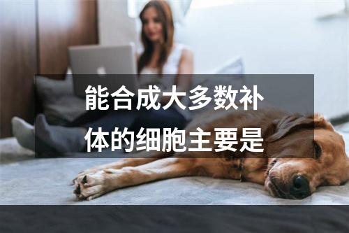 能合成大多数补体的细胞主要是