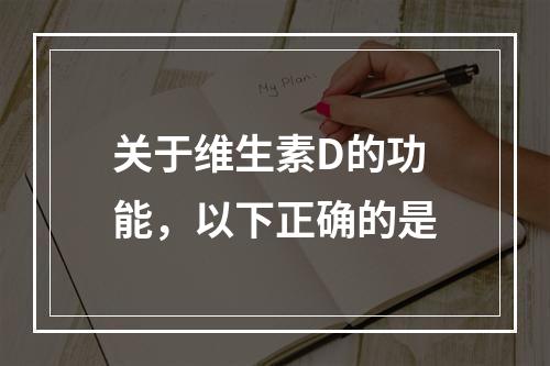 关于维生素D的功能，以下正确的是