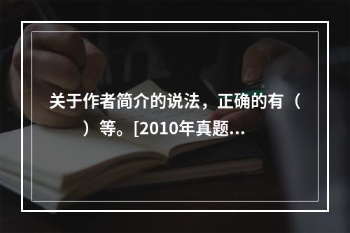 关于作者简介的说法，正确的有（　　）等。[2010年真题]