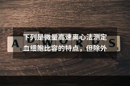 下列是微量高速离心法测定血细胞比容的特点，但除外