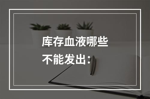 库存血液哪些不能发出：