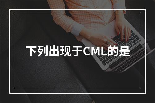 下列出现于CML的是