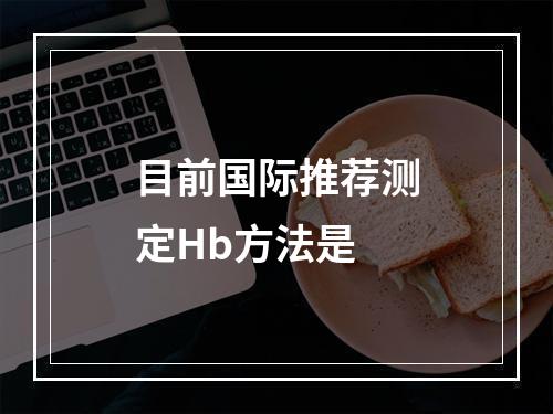 目前国际推荐测定Hb方法是