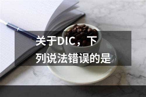 关于DIC，下列说法错误的是