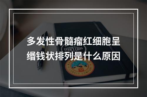 多发性骨髓瘤红细胞呈缗钱状排列是什么原因