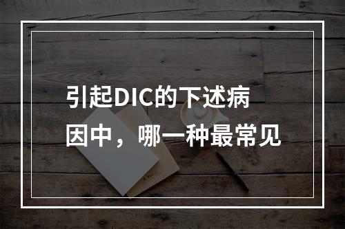 引起DIC的下述病因中，哪一种最常见