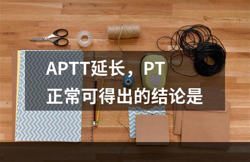 APTT延长，PT正常可得出的结论是