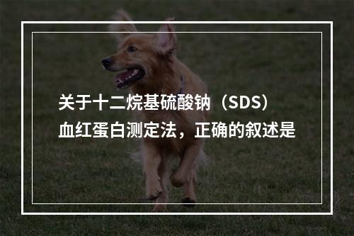 关于十二烷基硫酸钠（SDS）血红蛋白测定法，正确的叙述是