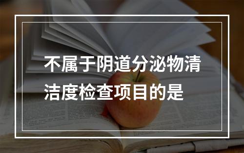 不属于阴道分泌物清洁度检查项目的是