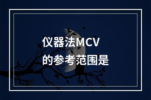 仪器法MCV的参考范围是