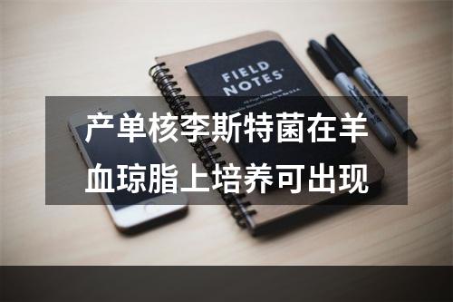 产单核李斯特菌在羊血琼脂上培养可出现