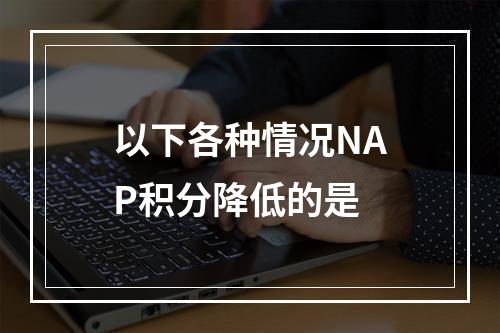 以下各种情况NAP积分降低的是