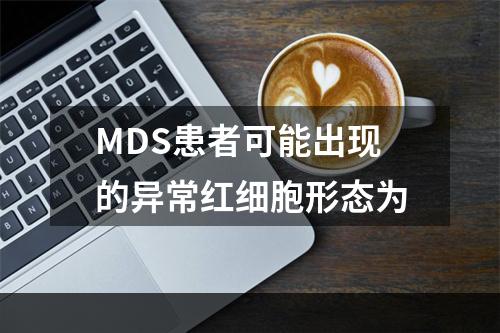 MDS患者可能出现的异常红细胞形态为