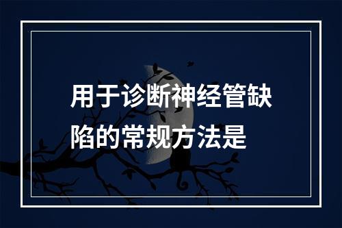 用于诊断神经管缺陷的常规方法是