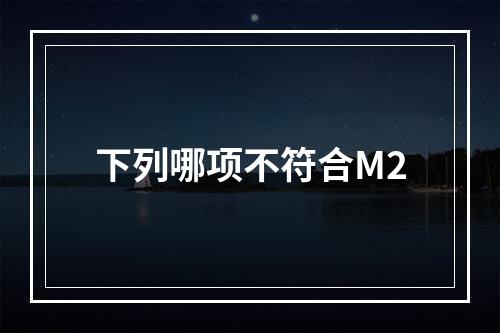 下列哪项不符合M2