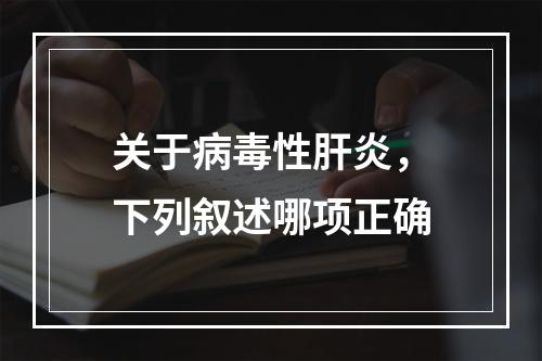 关于病毒性肝炎，下列叙述哪项正确