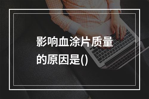 影响血涂片质量的原因是()