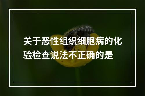 关于恶性组织细胞病的化验检查说法不正确的是