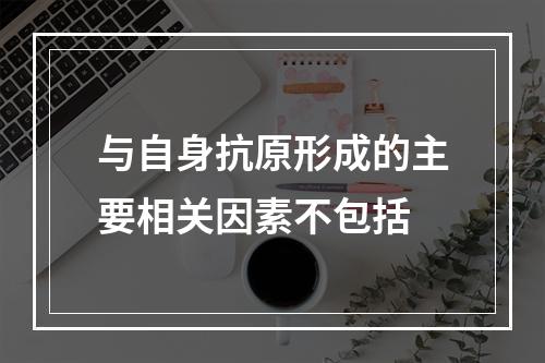 与自身抗原形成的主要相关因素不包括