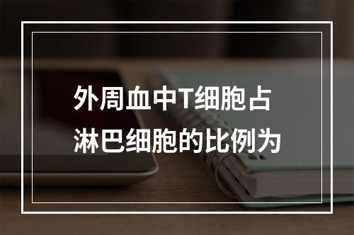 外周血中T细胞占淋巴细胞的比例为