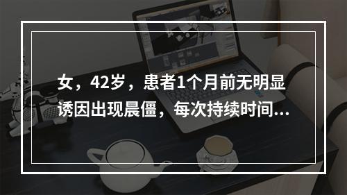 女，42岁，患者1个月前无明显诱因出现晨僵，每次持续时间约1