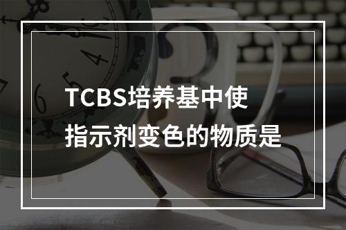 TCBS培养基中使指示剂变色的物质是