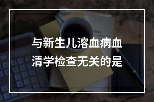 与新生儿溶血病血清学检查无关的是