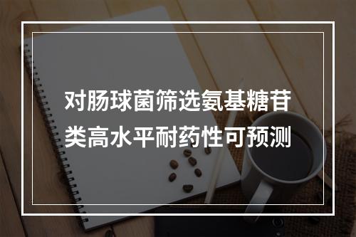 对肠球菌筛选氨基糖苷类高水平耐药性可预测