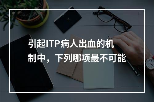 引起ITP病人出血的机制中，下列哪项最不可能