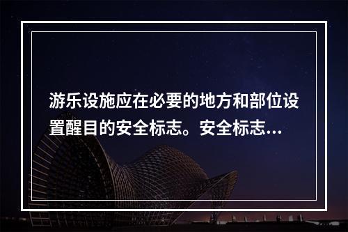 游乐设施应在必要的地方和部位设置醒目的安全标志。安全标志分为