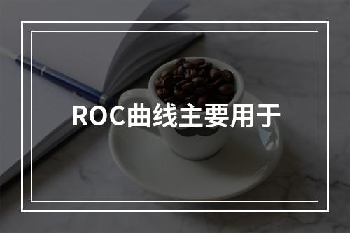 ROC曲线主要用于