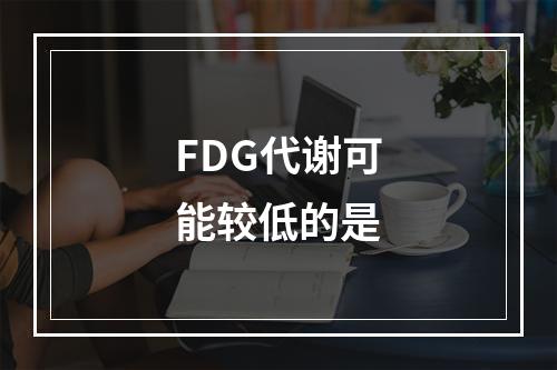 FDG代谢可能较低的是