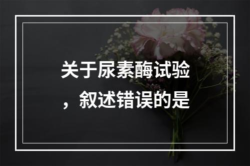 关于尿素酶试验，叙述错误的是