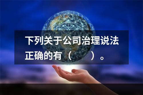 下列关于公司治理说法正确的有（  ）。